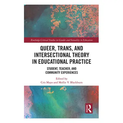 "Queer, Trans, and Intersectional Theory in Educational Practice: Student, Teacher, and Communit