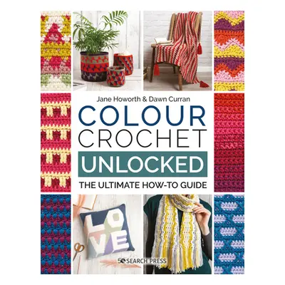 "Colour Crochet Unlocked: The Ultimate How-To Guide" - "" ("Howorth Jane")(Paperback)