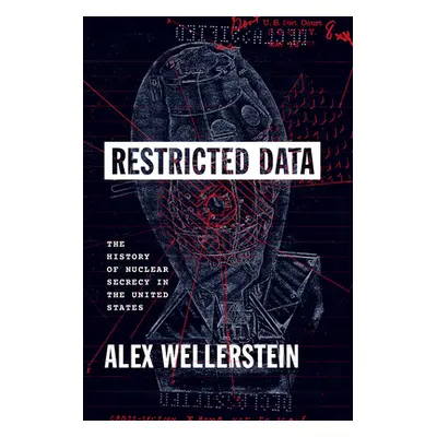 "Restricted Data: The History of Nuclear Secrecy in the United States" - "" ("Wellerstein Alex")