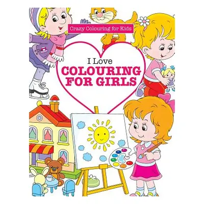 "I Love Colouring for Girls ( Crazy Colouring for Kids)" - "" ("James Elizabeth")(Paperback)