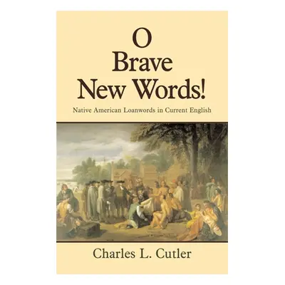 "O Brave New Words: Native American Loanwords in Current English" - "" ("Cutler Charles L.")(Pap