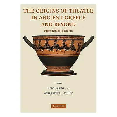 "The Origins of Theater in Ancient Greece and Beyond: From Ritual to Drama" - "" ("Csapo Eric")(