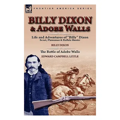 "Billy Dixon & Adobe Walls: Scout, Plainsman & Buffalo Hunter" - "" ("Dixon Billy")(Pevná vazba)