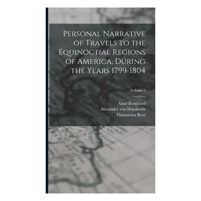 "Personal Narrative of Travels to the Equinoctial Regions of America, During the Years 1799-1804