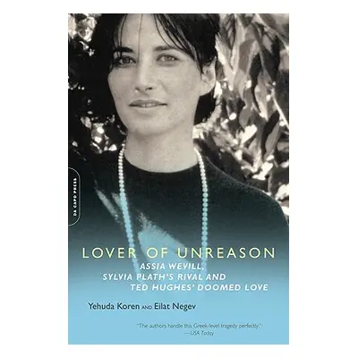 "Lover of Unreason: Assia Wevill, Sylvia Plath's Rival and Ted Hughes' Doomed Love" - "" ("Koren