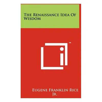 "The Renaissance Idea Of Wisdom" - "" ("Rice Jr Eugene Franklin")(Paperback)