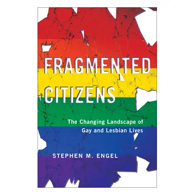 "Fragmented Citizens: The Changing Landscape of Gay and Lesbian Lives" - "" ("Engel Stephen M.")