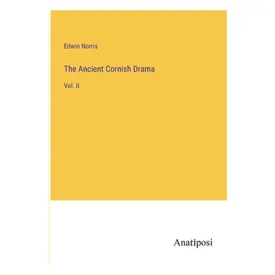 "The Ancient Cornish Drama: Vol. II" - "" ("Norris Edwin")(Paperback)