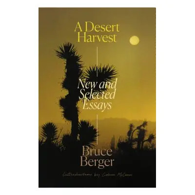 "A Desert Harvest: New and Selected Essays" - "" ("Berger Bruce")(Pevná vazba)