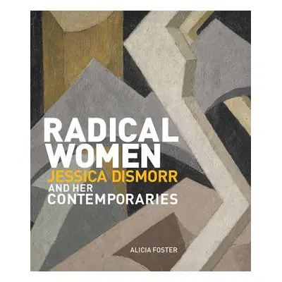 "Radical Women: Jessica Dismorr and Her Contemporaries" - "" ("Foster Alicia")(Pevná vazba)