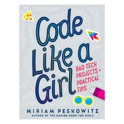 "Code Like a Girl: Rad Tech Projects and Practical Tips" - "" ("Peskowitz Miriam")(Pevná vazba)