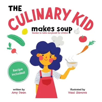 "The Culinary Kid Makes Soup: Garden to Table Storybook for Children" - "" ("Dean Amy")(Paperbac