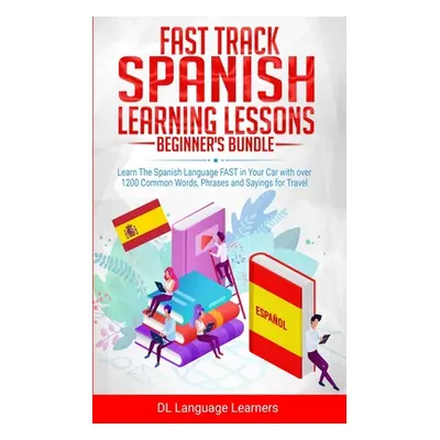 "Fast Track Spanish Learning Lessons - Beginner's Bundle: Learn The Spanish Language FAST in You