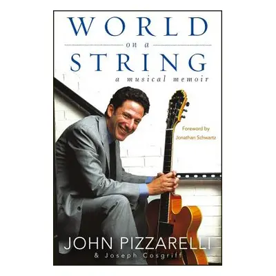 "World on a String: A Musical Memoir" - "" ("Pizzarelli John")(Pevná vazba)