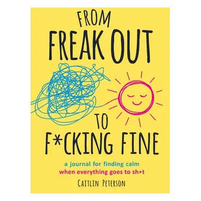 "From Freak Out to F*cking Fine: A Journal for Finding Calm When Everything Goes to Sh*t" - "" (