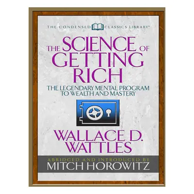 "The Science of Getting Rich (Condensed Classics): The Legendary Mental Program to Wealth and Ma