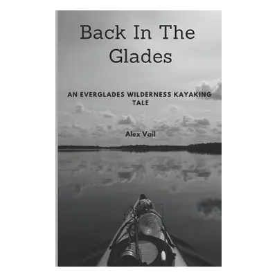 "Back in the Glades: An Everglades Wilderness Kayaking Tale" - "" ("Vail Alex")(Paperback)