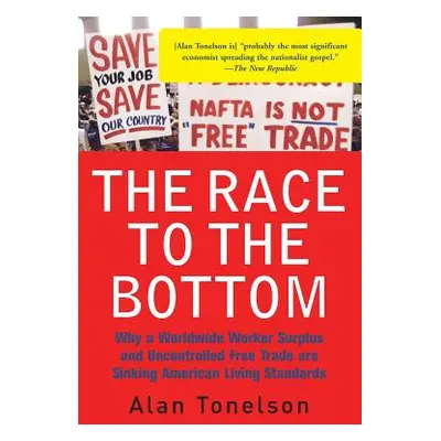 "The Race to the Bottom: Why a Worldwide Worker Surplus and Uncontrolled Free Trade Are Sinking 