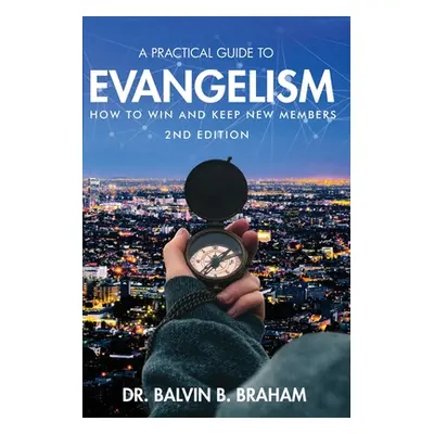 "A Practical Guide to Evangelism: How to Win and Keep New Members" - "" ("Braham Balvin B.")(Pap