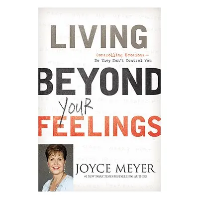 "Living Beyond Your Feelings: Controlling Emotions So They Don't Control You" - "" ("Meyer Joyce