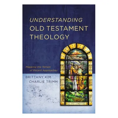 "Understanding Old Testament Theology: Mapping the Terrain of Recent Approaches" - "" ("Kim Brit