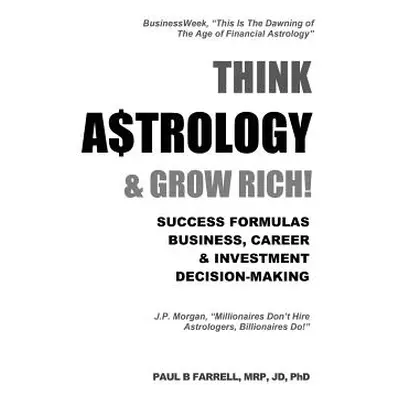 "Think A$trology & Grow Rich: Success Formulas for Business, Careers & Investment Decision-Makin