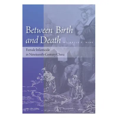 "Between Birth and Death: Female Infanticide in Nineteenth-Century China" - "" ("King Michelle T