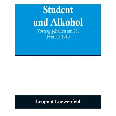 "Student und Alkohol; Vortrag gehalten am 21. Februar 1910" - "" ("Loewenfeld Leopold")(Paperbac