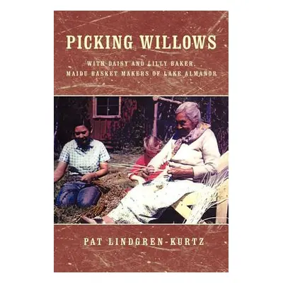 "Picking Willows: Daisy and Lilly Baker, Maidu Basket Makers of Lake Almanor" - "" ("Lindgren-Ku