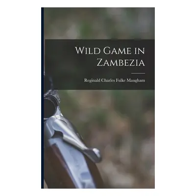 "Wild Game in Zambezia" - "" ("Maugham Reginald Charles Fulke")(Paperback)