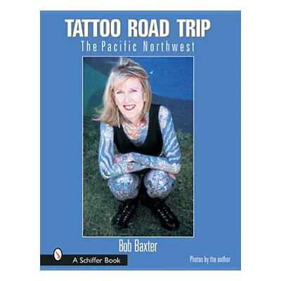 "Tattoo Road Trip: The Pacific Northwest" - "" ("Baxter Bob")(Pevná vazba)