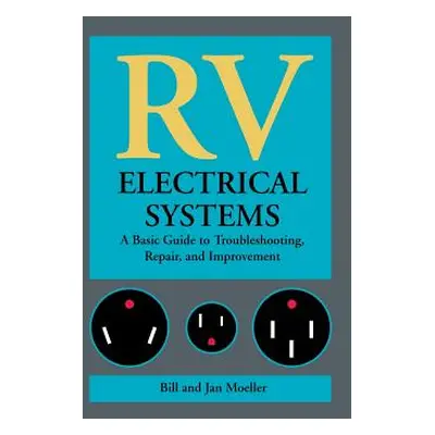 "RV Electrical Systems: A Basic Guide to Troubleshooting, Repairing and Improvement" - "" ("Moel