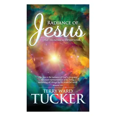 "Radiance of Jesus: One Hundred Devotions" - "" ("Tucker Terry Ward")(Pevná vazba)