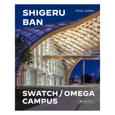 "Shigeru Ban Architects: Swatch and Omega Campus" - "" ("Jodidio Philip")(Pevná vazba)