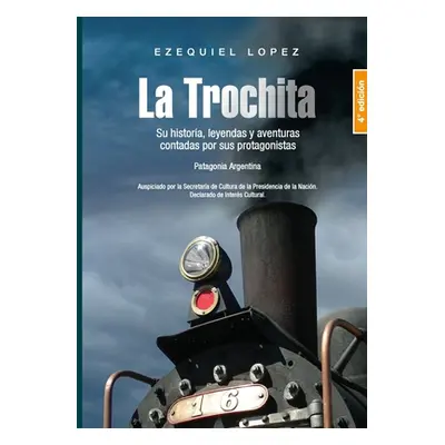 "La Trochita Patagonia: Su historia, leyendas y aventuras contadas por sus protagonistas." - "" 