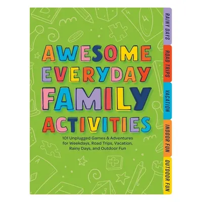 "Awesome Everyday Family Activities: 101 Unplugged Activities for Weekdays, Road Trips, Vacation