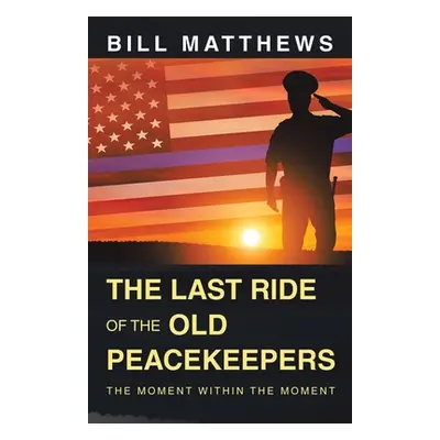 "The Last Ride of the Old Peacekeepers: The Moment Within the Moment" - "" ("Matthews Bill")(Pap