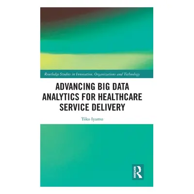 "Advancing Big Data Analytics for Healthcare Service Delivery" - "" ("Iyamu Tiko")(Pevná vazba)