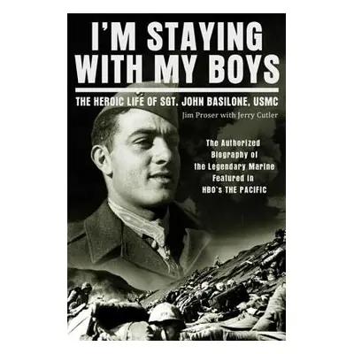 "I'm Staying with My Boys: The Heroic Life of Sgt. John Basilone, USMC" - "" ("Proser Jim")(Pape