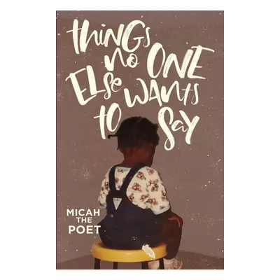 "Things No One Else Wants to Say" - "" ("The Poet Micah")(Paperback)