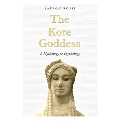 "The Kore Goddess: A Mythology & Psychology" - "" ("Rossi Safron")(Paperback)