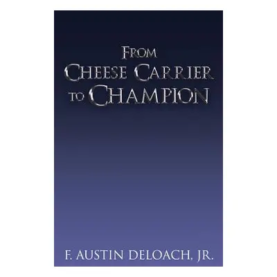 "From Cheese Carrier to Champion: How God Does the Impossible With the Improbable" - "" ("Deloac