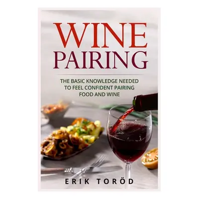 "Wine Pairing: The basic knowledge needed to feel confident pairing food and wine" - "" ("Tord E