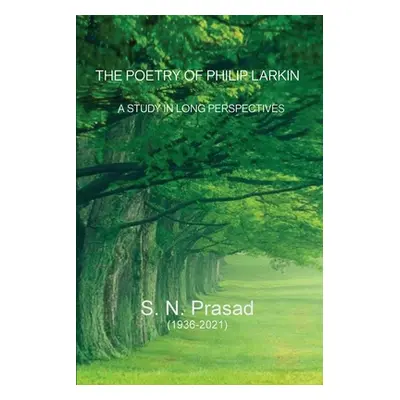 "The Poetry of Philip Larkin: A Study In Long Perspectives" - "" ("Prasad S. N.")(Paperback)