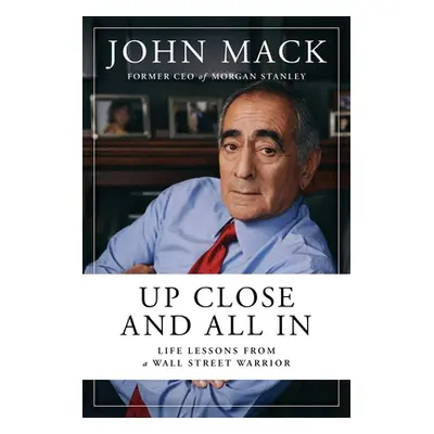 "Up Close and All in: Life Lessons from a Wall Street Warrior" - "" ("Mack John")(Pevná vazba)