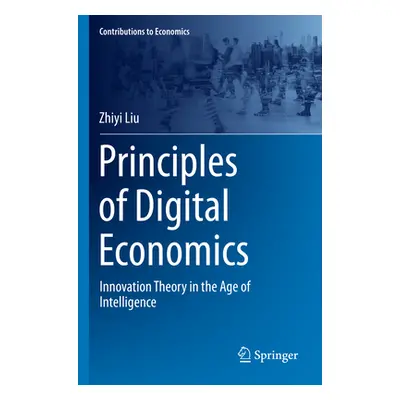 "Principles of Digital Economics: Innovation Theory in the Age of Intelligence" - "" ("Liu Zhiyi