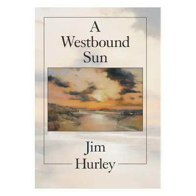 "A Westbound Sun: Short Stories, Memoirs and Poems" - "" ("Hurley Jim")(Pevná vazba)