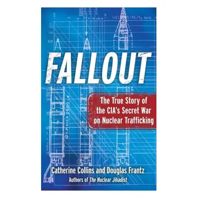 "Fallout: The True Story of the Cia's Secret War on Nuclear Trafficking" - "" ("Collins Catherin