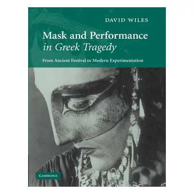 "Mask and Performance in Greek Tragedy: From Ancient Festival to Modern Experimentation" - "" ("