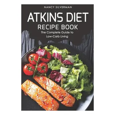 "Atkins Diet Recipe Book: The Complete Guide to Low-Carb Living" - "" ("Silverman Nancy")(Paperb